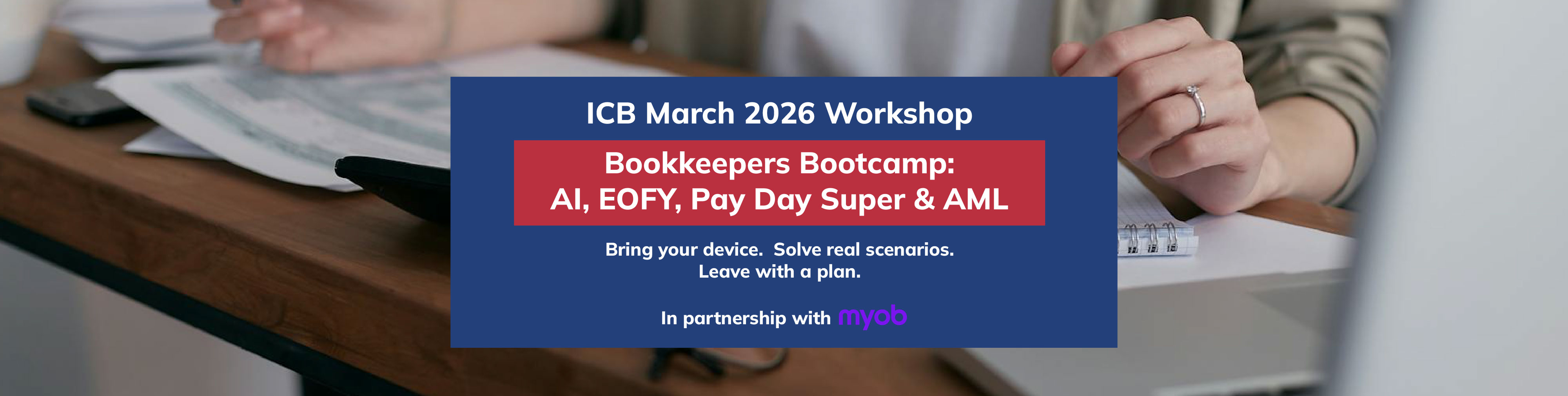 ICB Australian Bookkeepers ICB March 2026 Workshop Bookkeepers Bootcamp: AL, EOFY, Pay Day Super & AML. Bring your device. Solve real scenarios. Leave with a plan.
